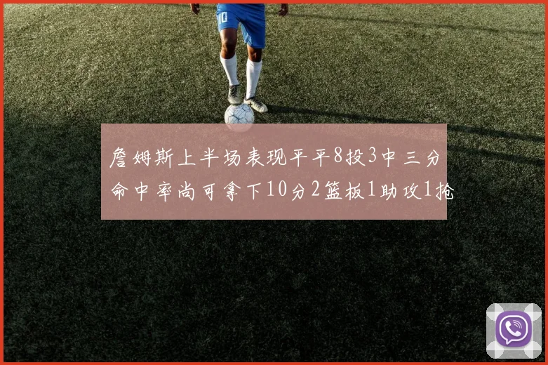 詹姆斯上半场表现平平8投3中三分命中率尚可拿下10分2篮板1助攻1抢断1盖帽
