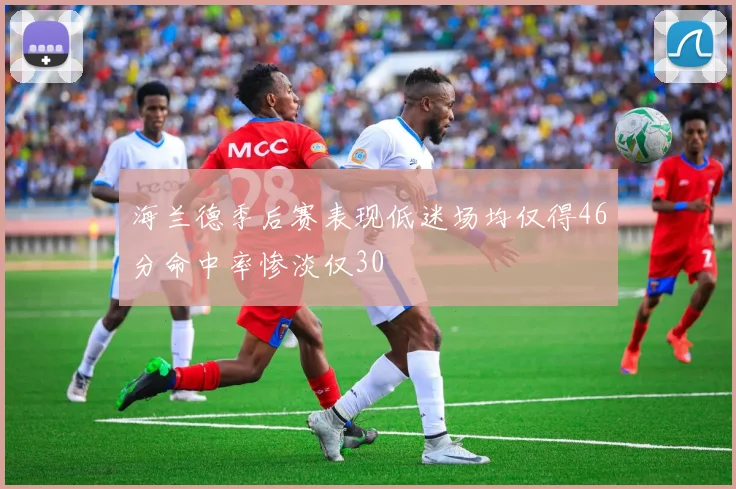 海兰德季后赛表现低迷场均仅得46分命中率惨淡仅30